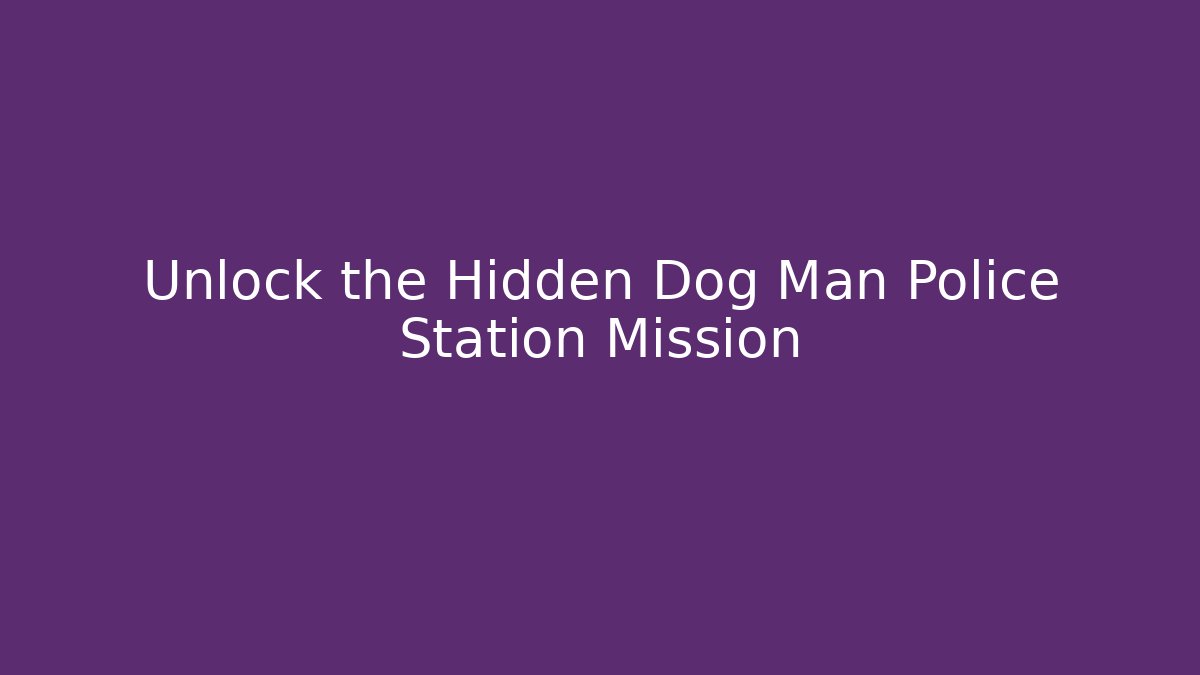 Unlock the Hidden Dog Man Police Station Mission