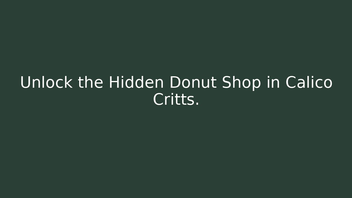 Unlock the Hidden Donut Shop in Calico Critts.