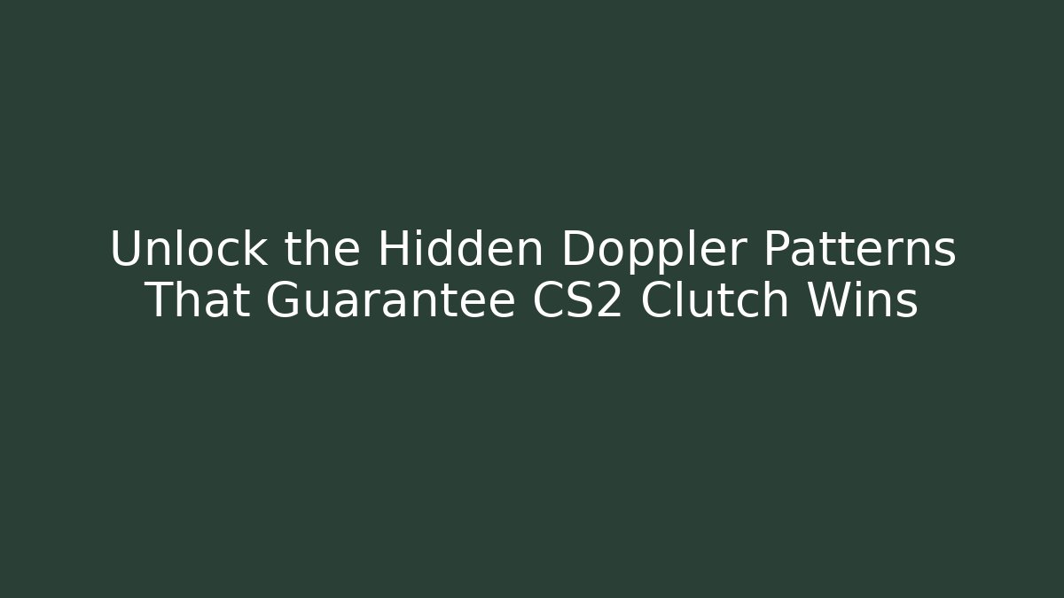 Unlock the Hidden Doppler Patterns That Guarantee CS2 Clutch Wins