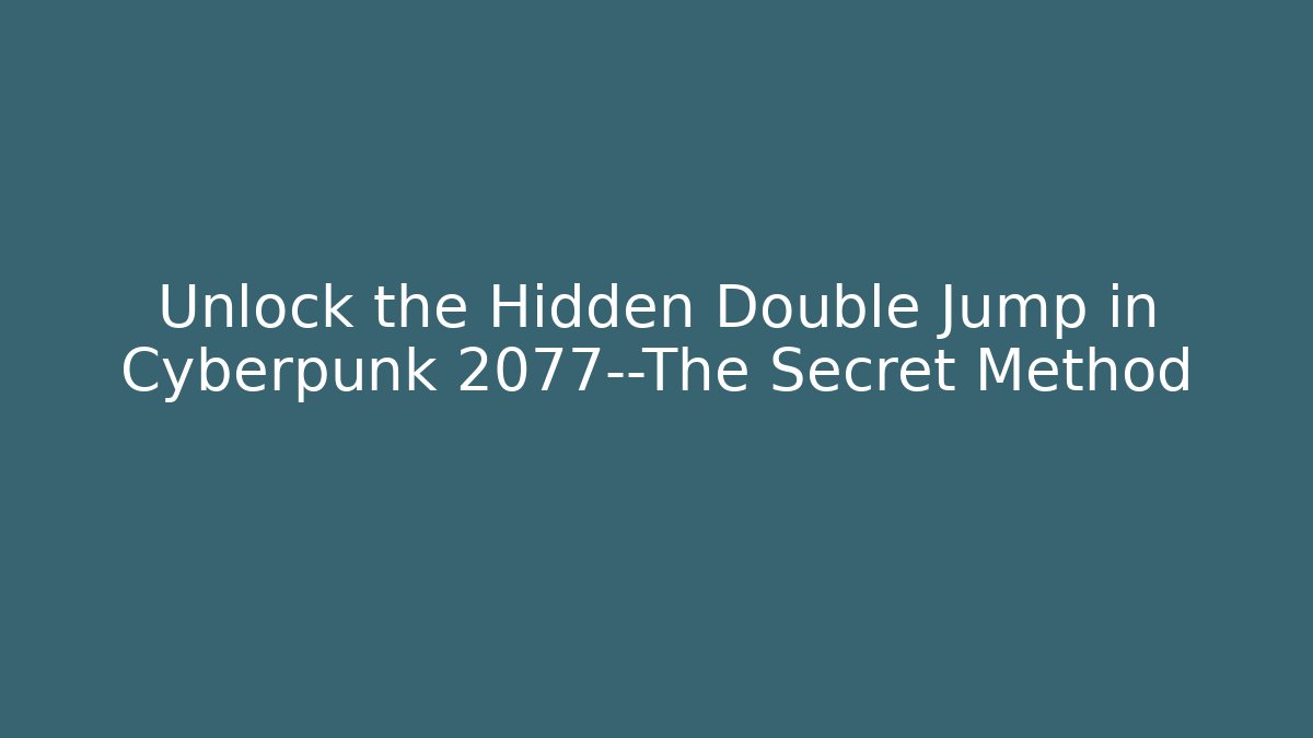 Unlock the Hidden Double Jump in Cyberpunk 2077—The Secret Method