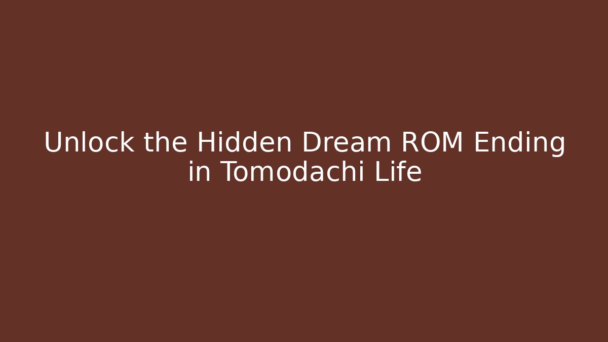 Unlock the Hidden Dream ROM Ending in Tomodachi Life