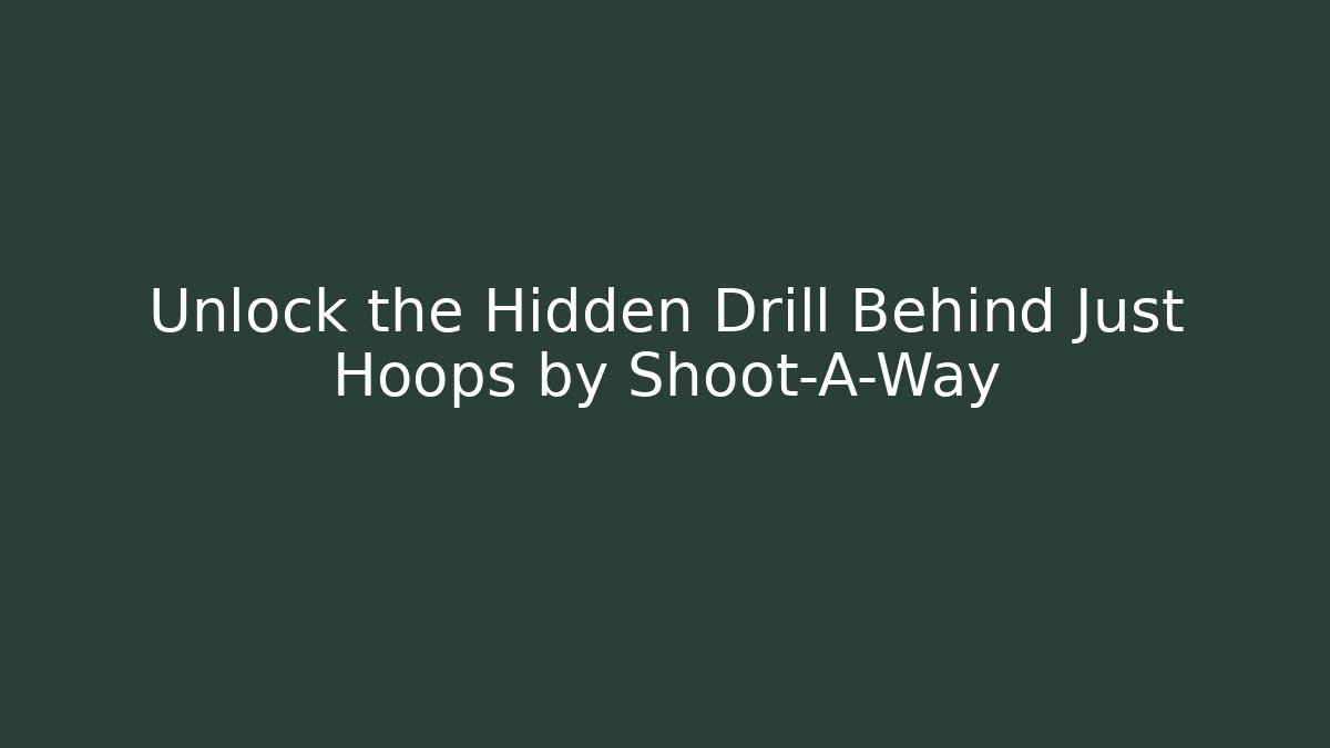 Unlock the Hidden Drill Behind Just Hoops by Shoot-A-Way
