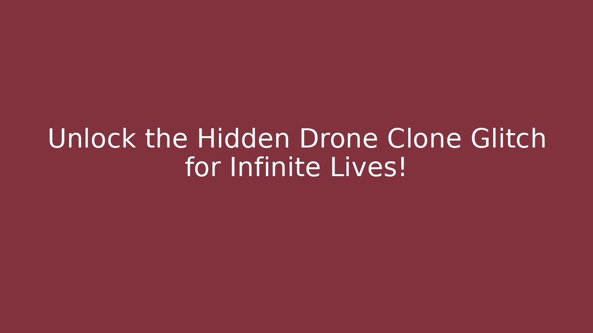 Unlock the Hidden Drone Clone Glitch for Infinite Lives!