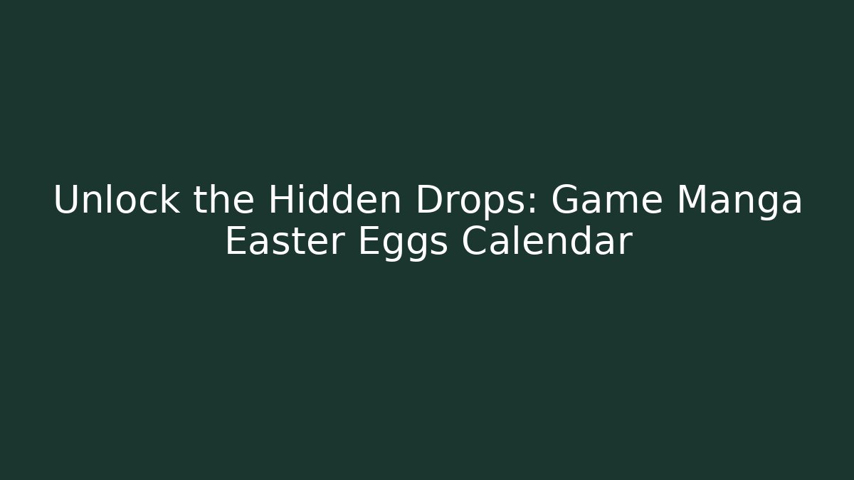 Unlock the Hidden Drops: Game Manga Easter Eggs Calendar