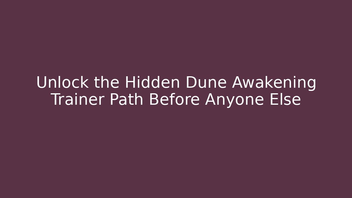 Unlock the Hidden Dune Awakening Trainer Path Before Anyone Else