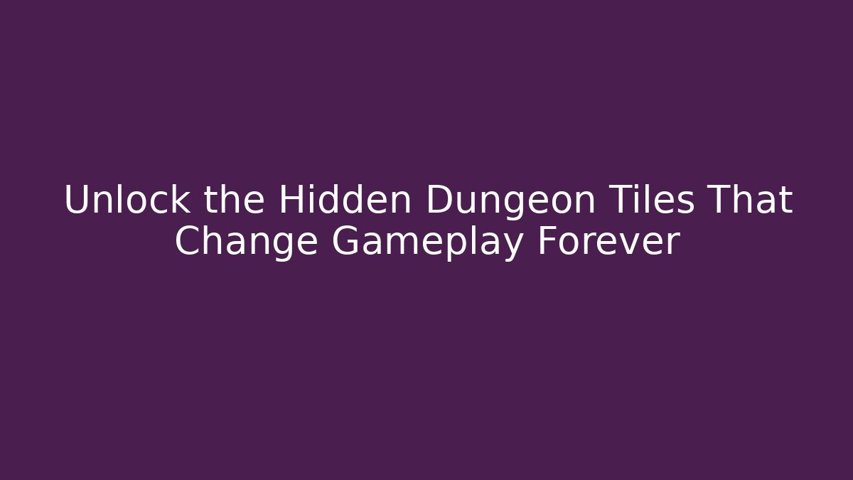 Unlock the Hidden Dungeon Tiles That Change Gameplay Forever