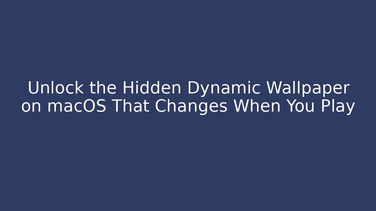 Unlock the Hidden Dynamic Wallpaper on macOS That Changes When You Play