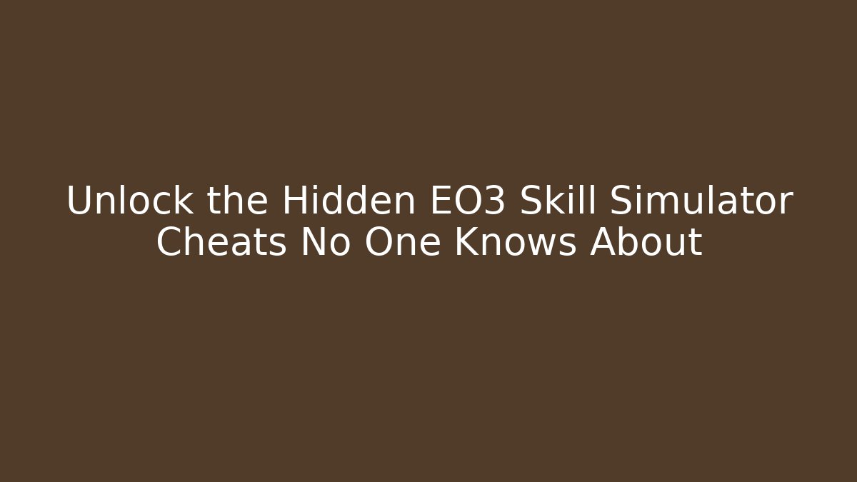 Unlock the Hidden EO3 Skill Simulator Cheats No One Knows About
