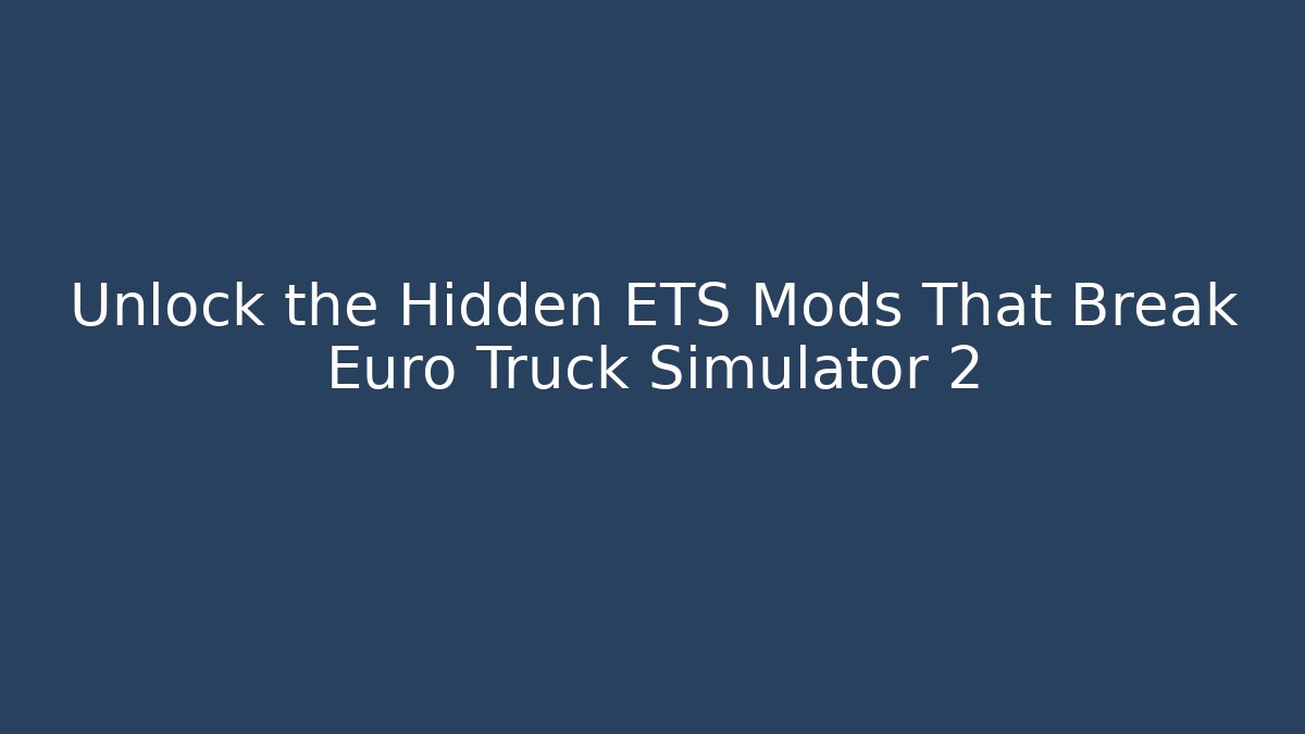 Unlock the Hidden ETS Mods That Break Euro Truck Simulator 2