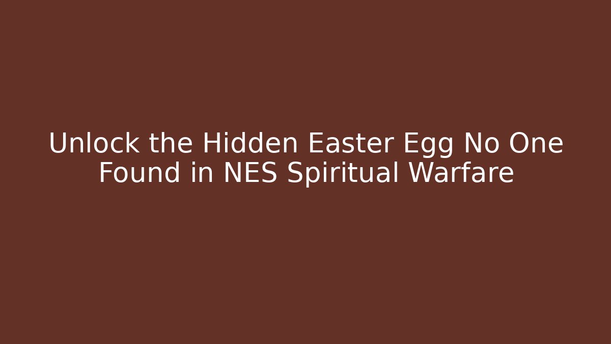 Unlock the Hidden Easter Egg No One Found in NES Spiritual Warfare