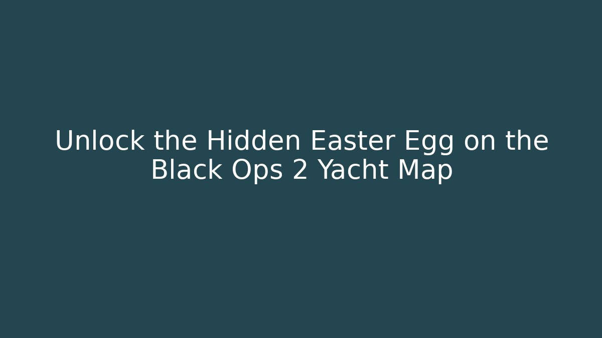 Unlock the Hidden Easter Egg on the Black Ops 2 Yacht Map
