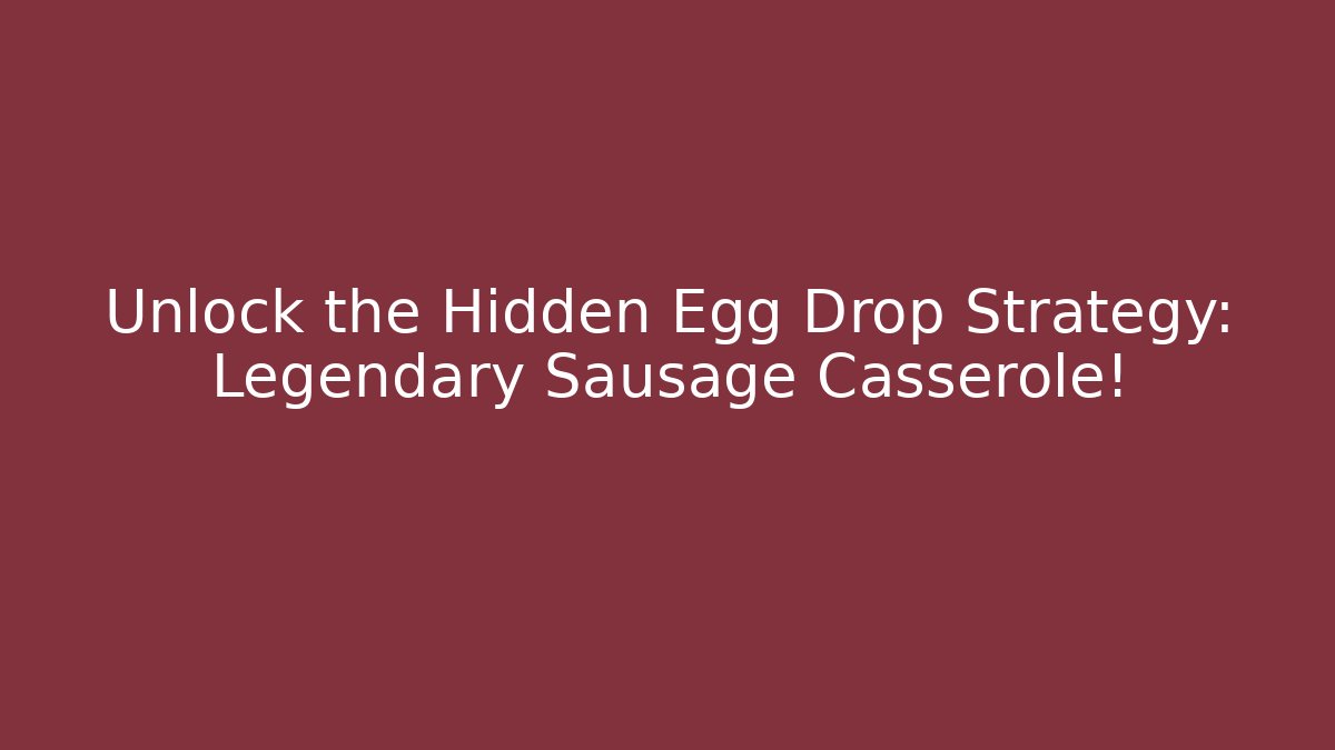 Unlock the Hidden Egg Drop Strategy: Legendary Sausage Casserole!