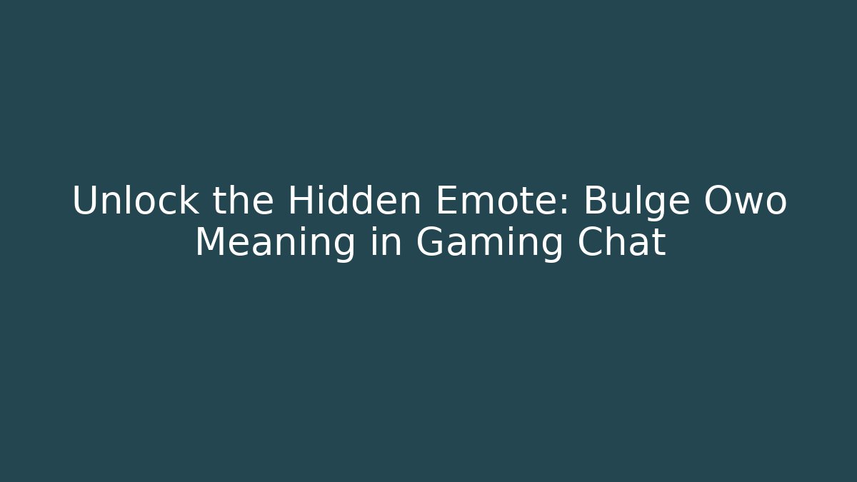 Unlock the Hidden Emote: Bulge Owo Meaning in Gaming Chat - Critter Realm