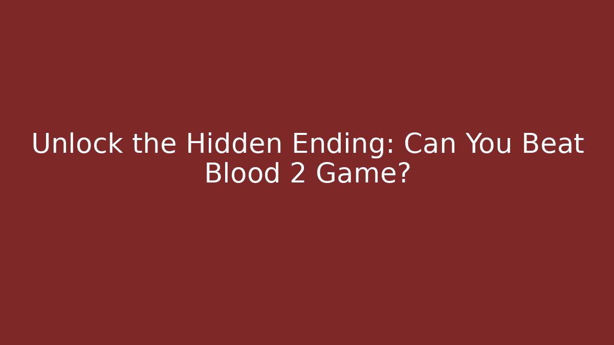 Unlock the Hidden Ending: Can You Beat Blood 2 Game?