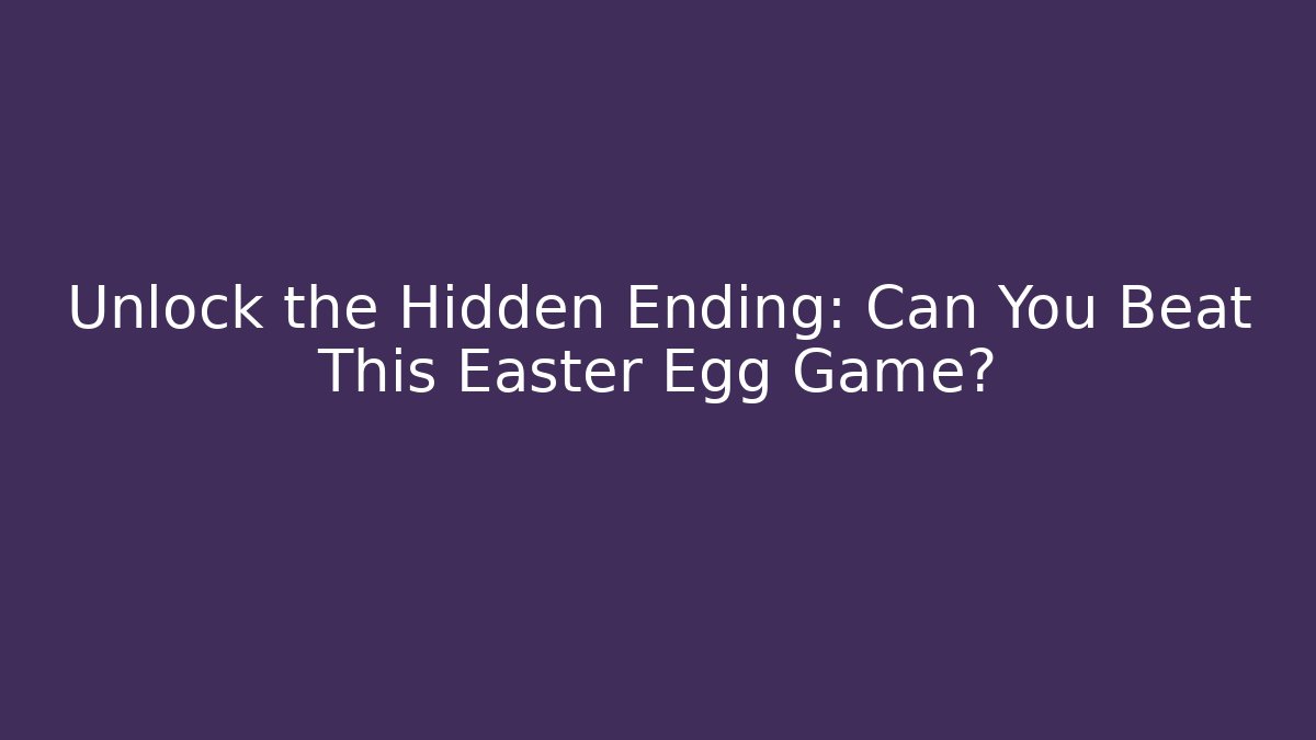 Unlock the Hidden Ending: Can You Beat This Easter Egg Game?