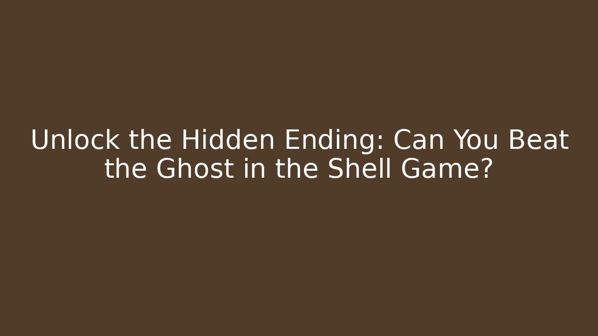 Unlock the Hidden Ending: Can You Beat the Ghost in the Shell Game?