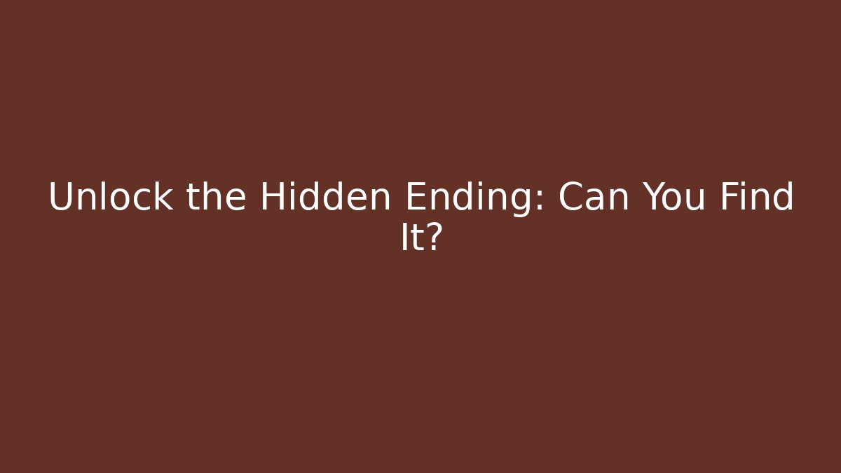 Unlock the Hidden Ending: Can You Find It?