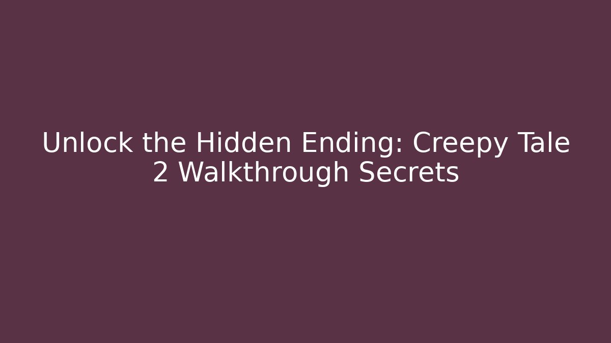 Unlock the Hidden Ending: Creepy Tale 2 Walkthrough Secrets