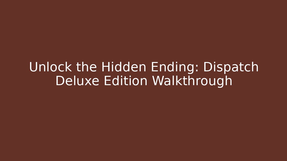 Unlock the Hidden Ending: Dispatch Deluxe Edition Walkthrough