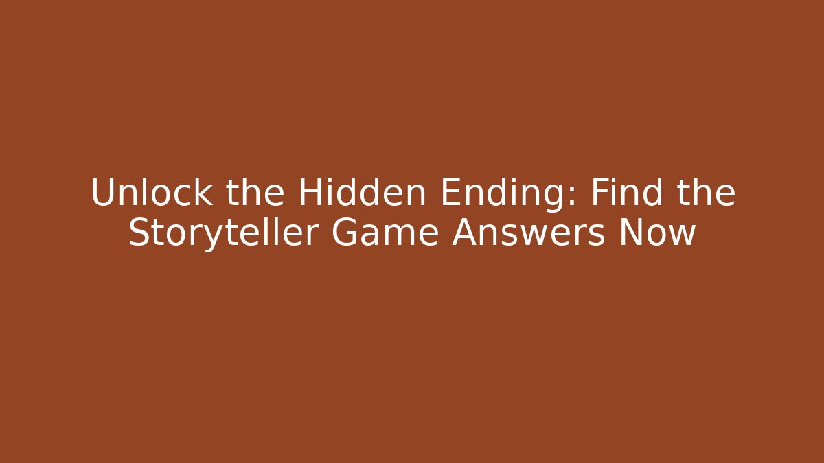 Unlock the Hidden Ending: Find the Storyteller Game Answers Now