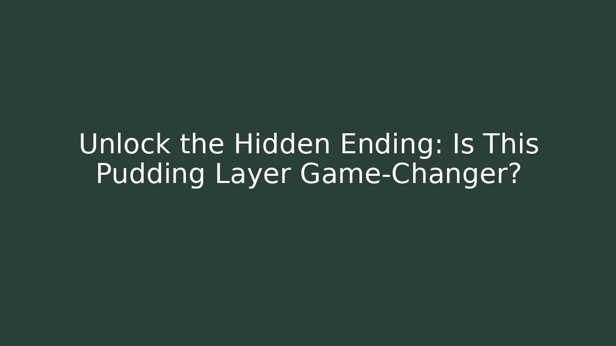 Unlock the Hidden Ending: Is This Pudding Layer Game-Changer?
