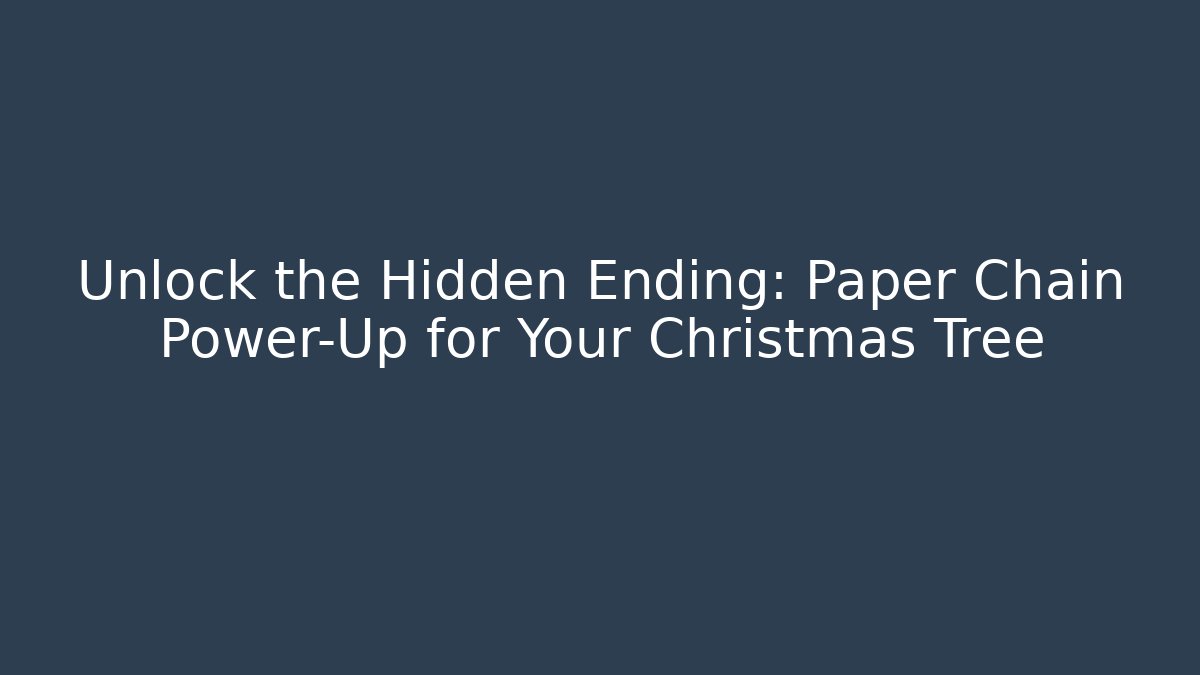 Unlock the Hidden Ending: Paper Chain Power-Up for Your Christmas Tree