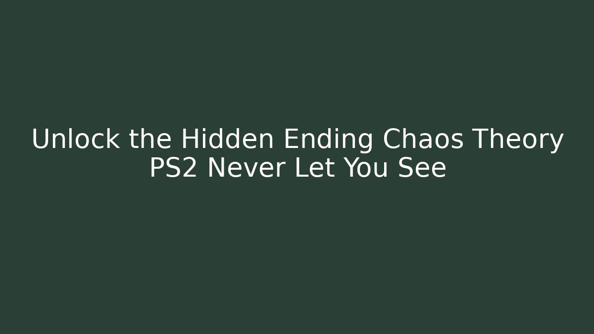 Unlock the Hidden Ending Chaos Theory PS2 Never Let You See