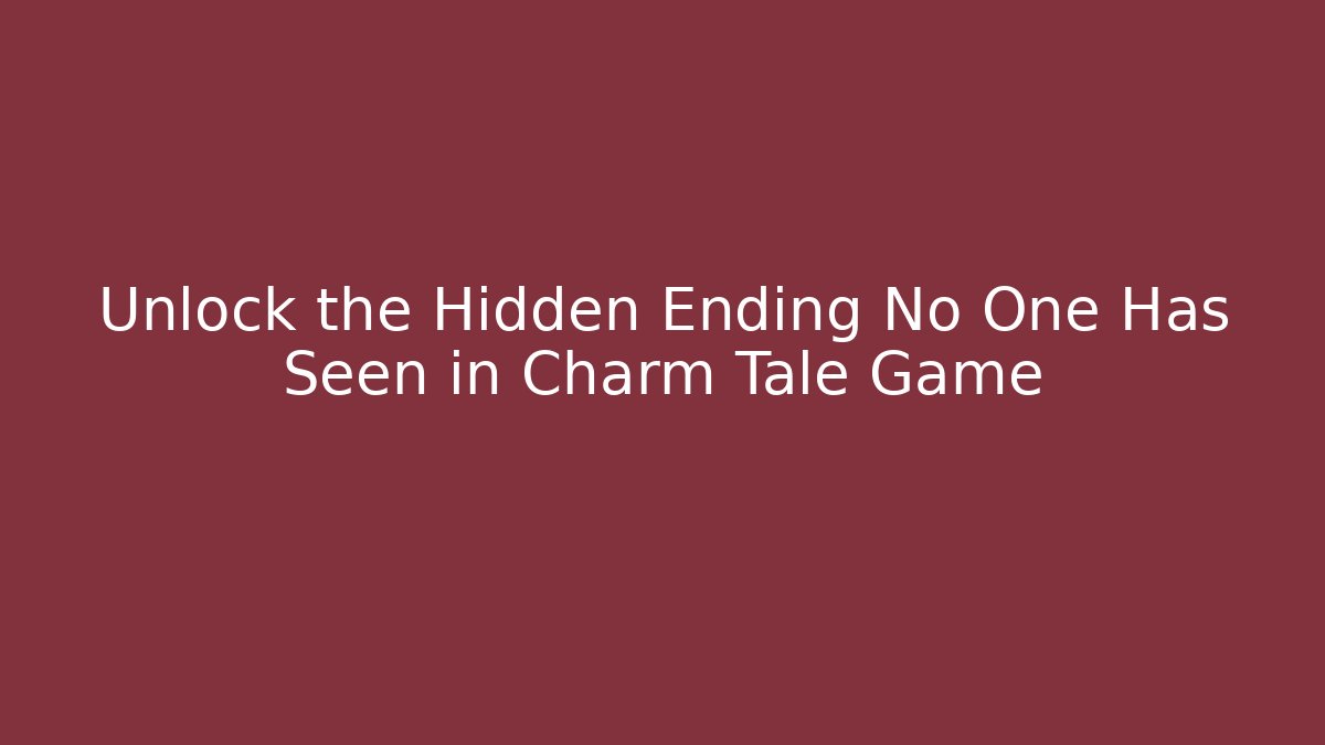 Unlock the Hidden Ending No One Has Seen in Charm Tale Game