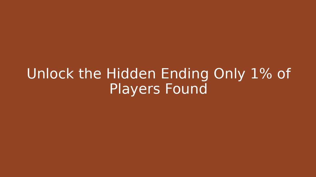 Unlock the Hidden Ending Only 1% of Players Found