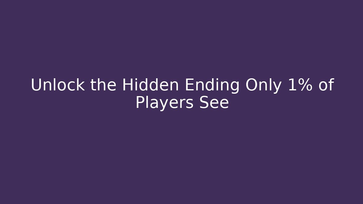 Unlock the Hidden Ending Only 1% of Players See