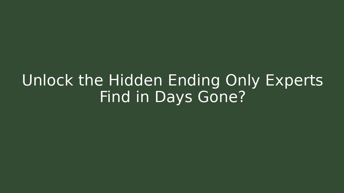 Unlock the Hidden Ending Only Experts Find in Days Gone?