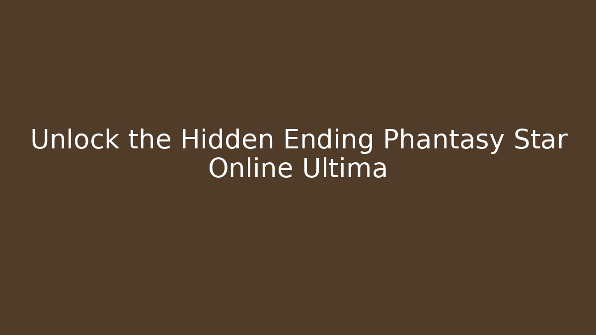 Unlock the Hidden Ending Phantasy Star Online Ultima