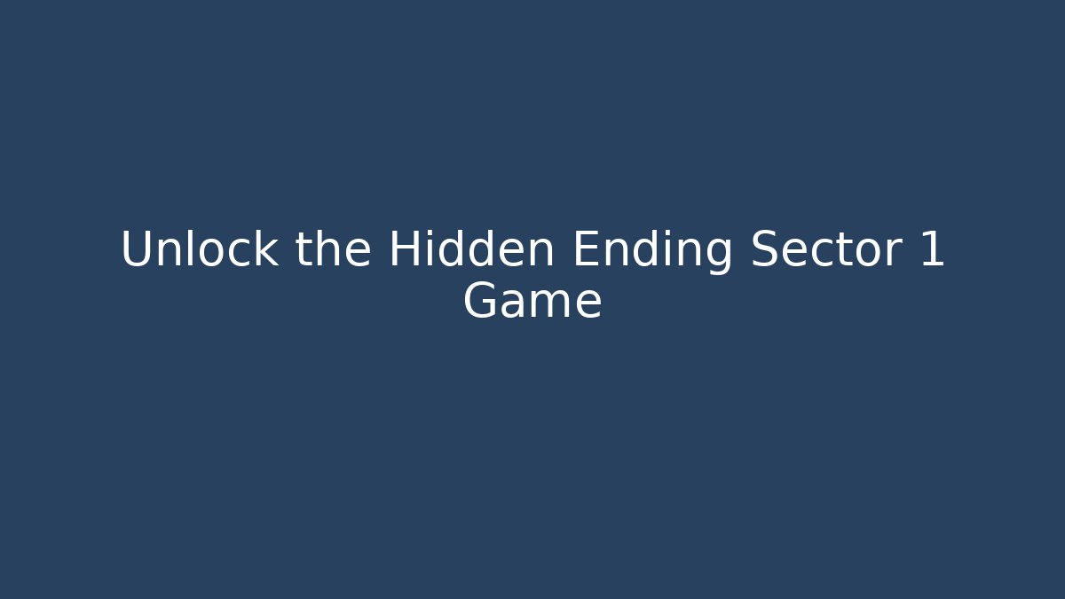 Unlock the Hidden Ending Sector 1 Game