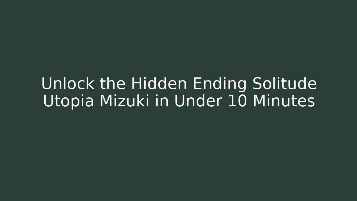 Unlock the Hidden Ending Solitude Utopia Mizuki in Under 10 Minutes