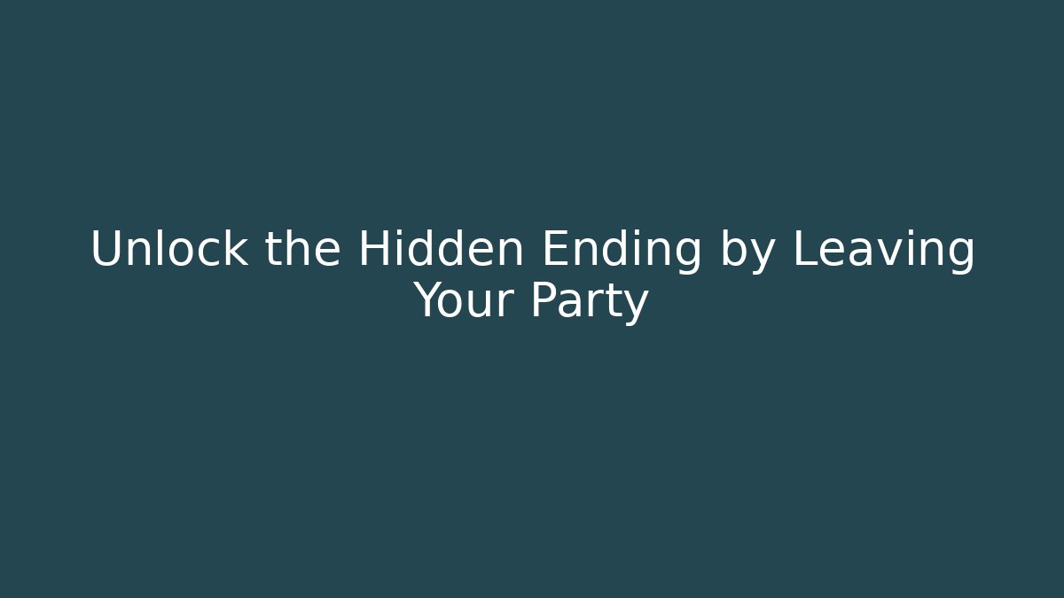 Unlock the Hidden Ending by Leaving Your Party