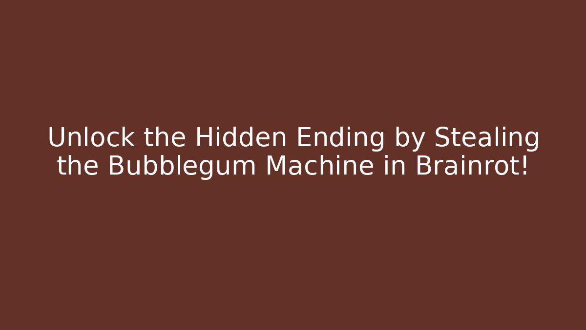 Unlock the Hidden Ending by Stealing the Bubblegum Machine in Brainrot!