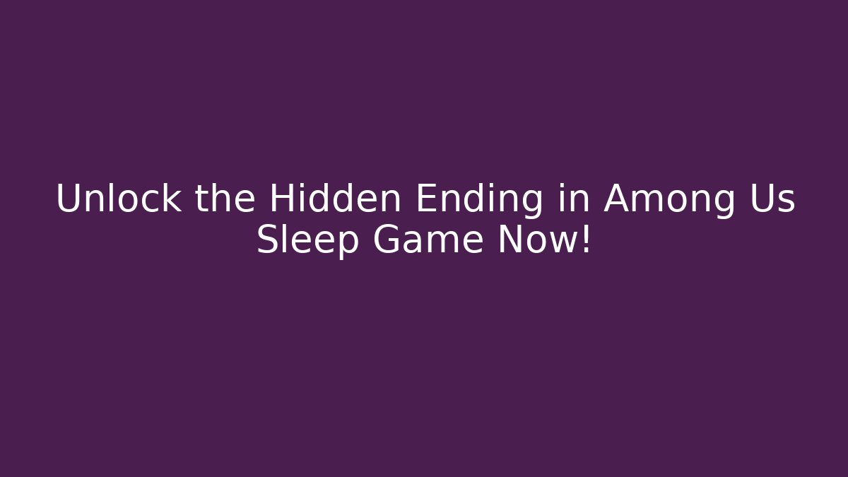 Unlock the Hidden Ending in Among Us Sleep Game Now! - Critter Realm