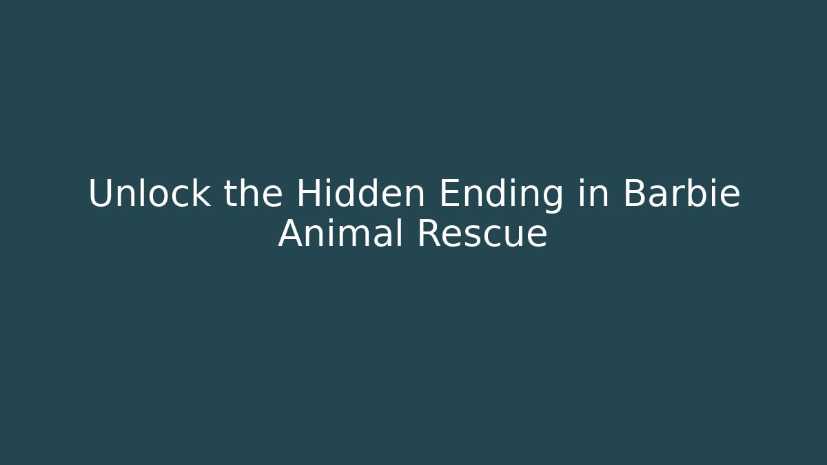 Unlock the Hidden Ending in Barbie Animal Rescue