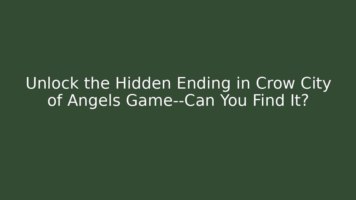 Unlock the Hidden Ending in Crow City of Angels Game—Can You Find It?