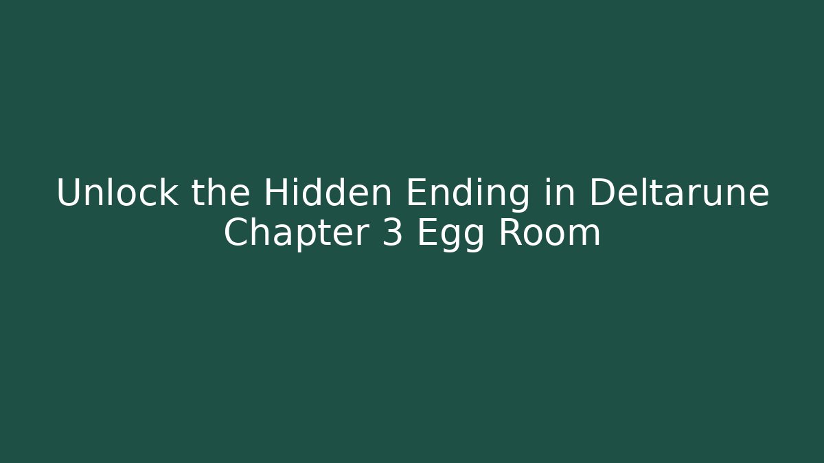 Unlock the Hidden Ending in Deltarune Chapter 3 Egg Room