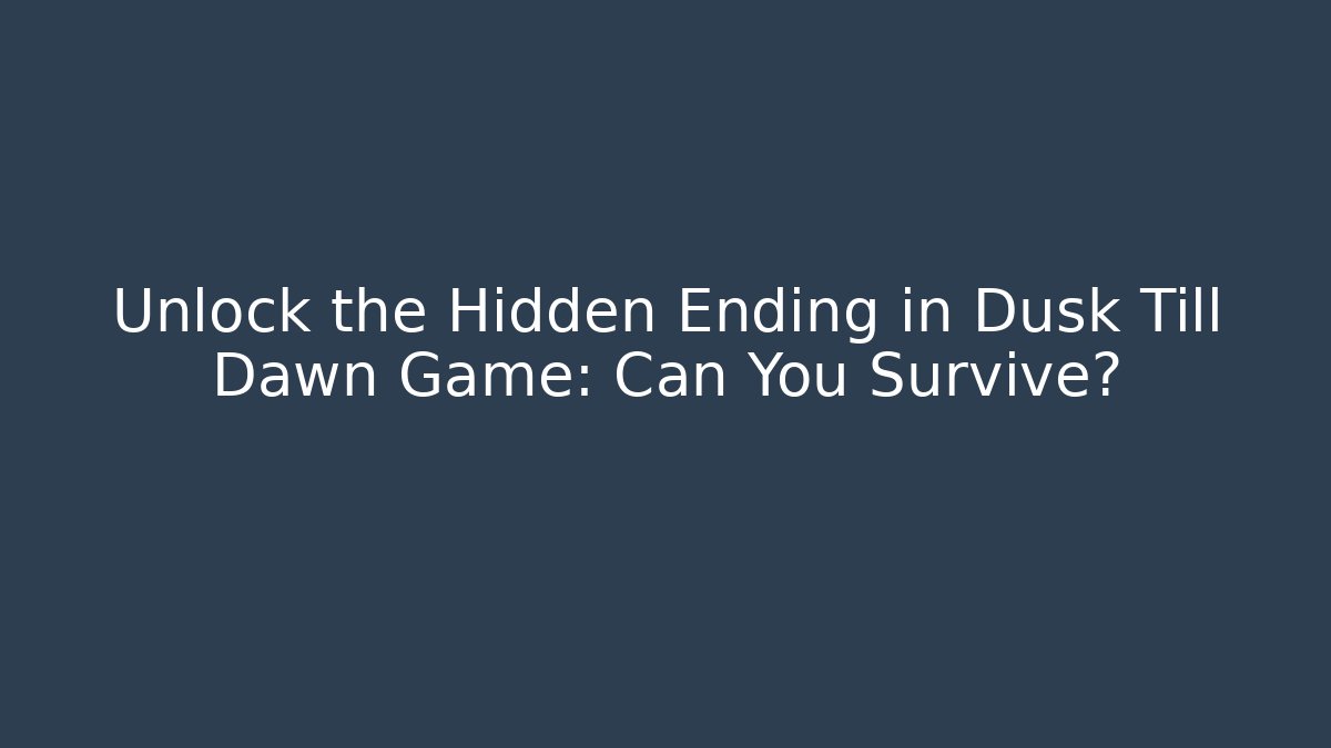 Unlock the Hidden Ending in Dusk Till Dawn Game: Can You Survive?