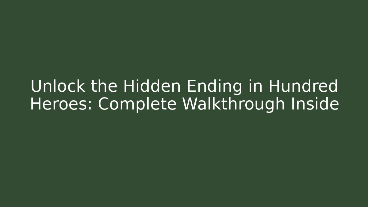 Unlock the Hidden Ending in Hundred Heroes: Complete Walkthrough Inside - Critter Realm