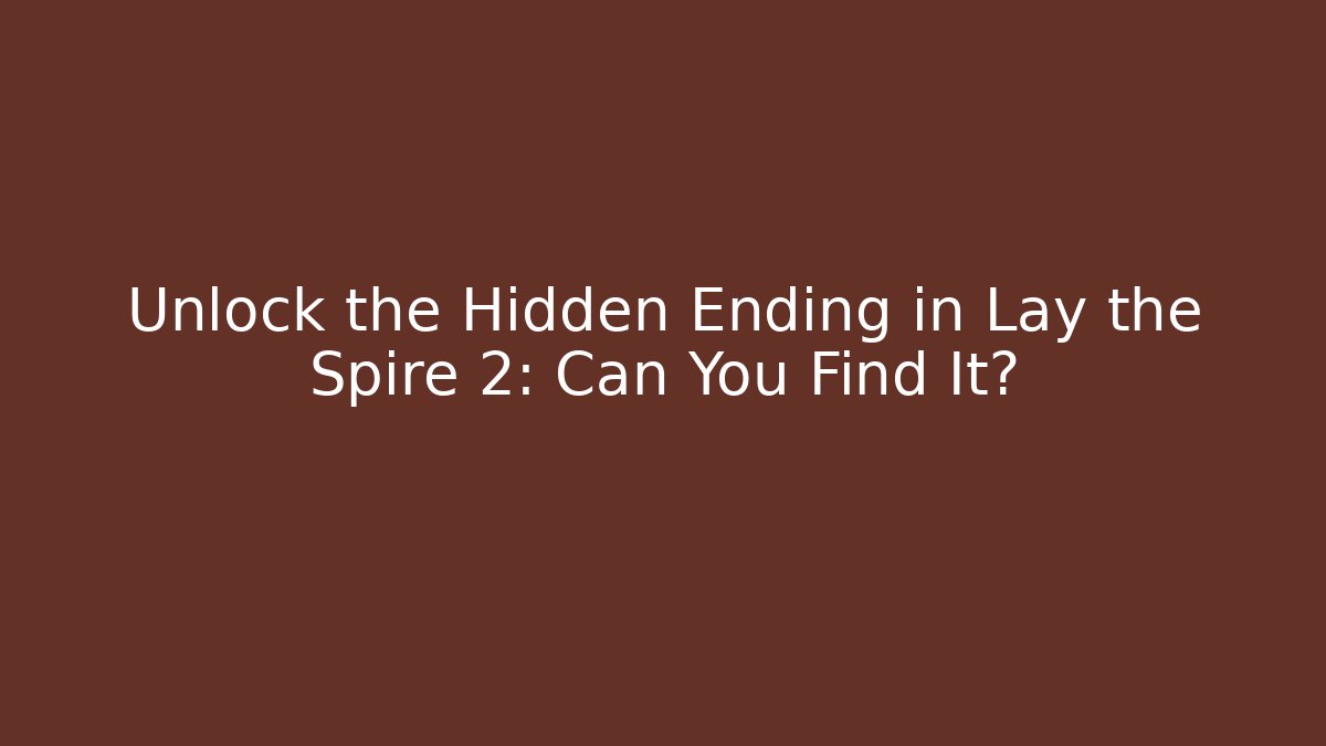 Unlock the Hidden Ending in Lay the Spire 2: Can You Find It?
