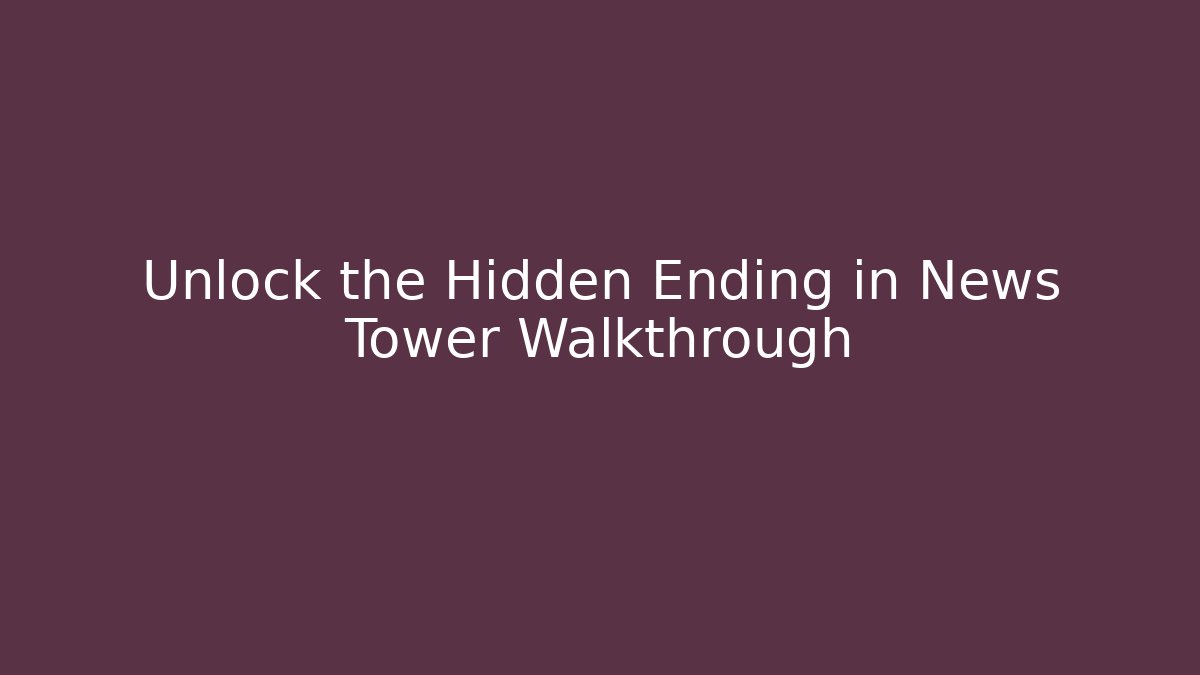 Unlock the Hidden Ending in News Tower Walkthrough