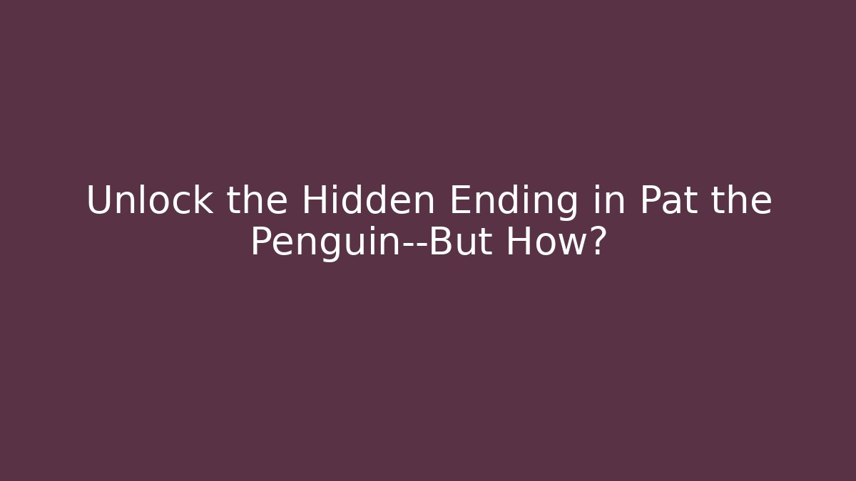 Unlock the Hidden Ending in Pat the Penguin—But How?