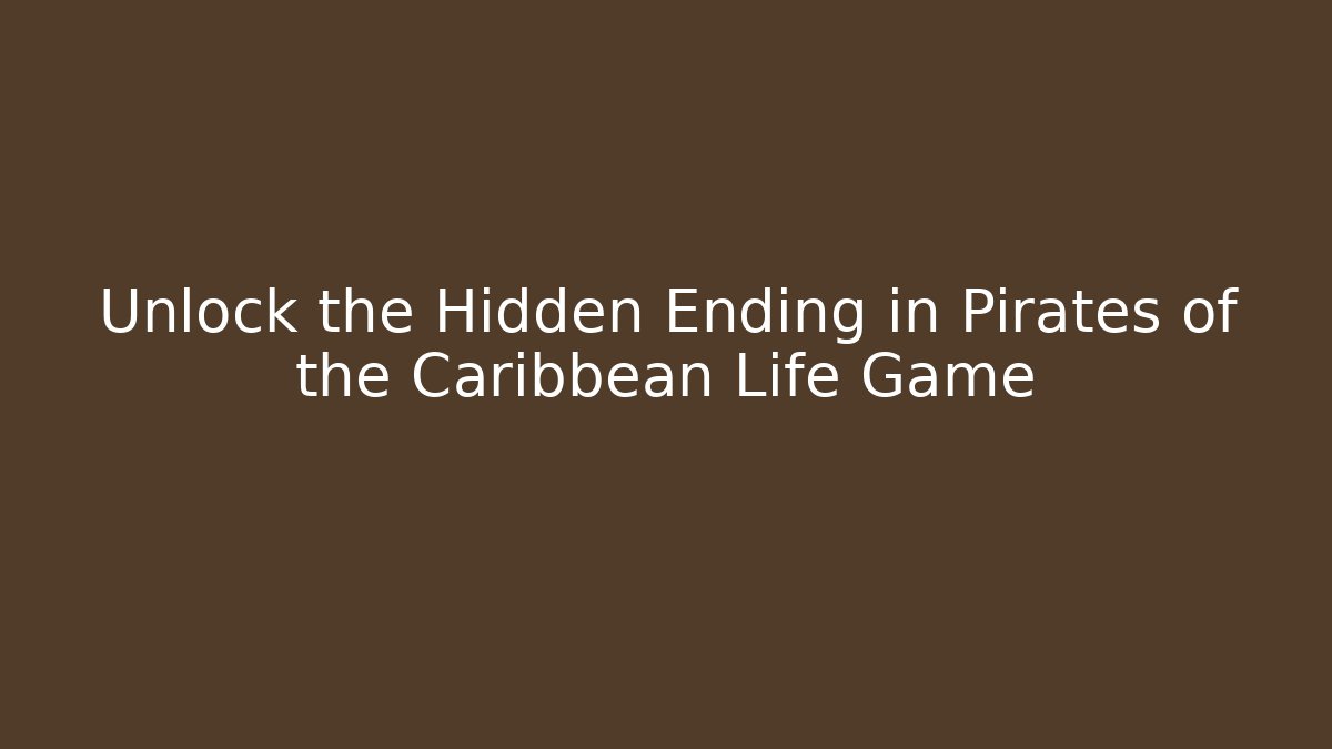 Unlock the Hidden Ending in Pirates of the Caribbean Life Game
