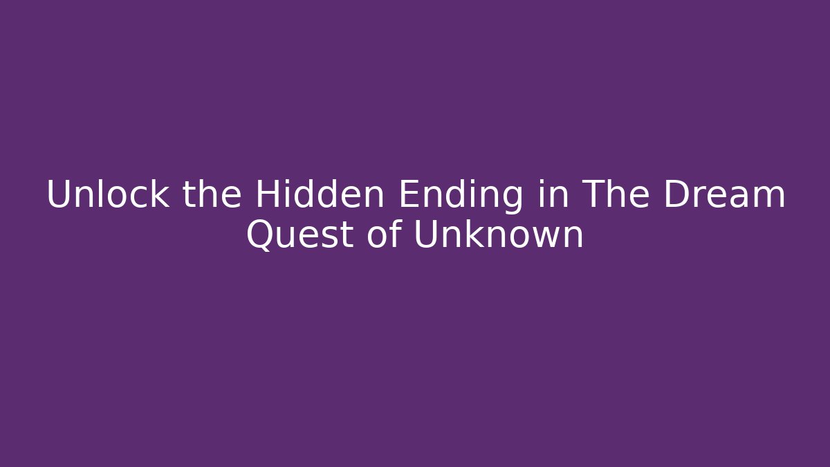 Unlock the Hidden Ending in The Dream Quest of Unknown