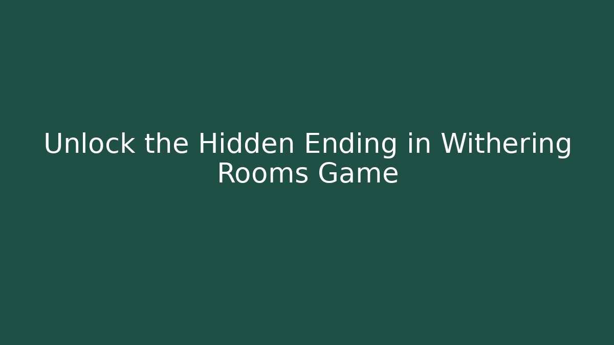 Unlock the Hidden Ending in Withering Rooms Game
