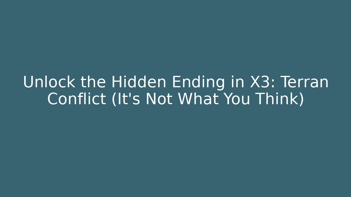 Unlock the Hidden Ending in X3: Terran Conflict (It's Not What You Think)