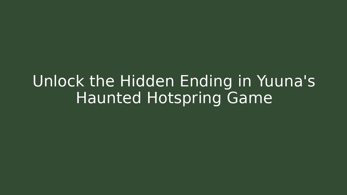 Unlock the Hidden Ending in Yuuna's Haunted Hotspring Game